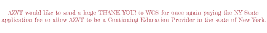 AZVT would like to send a huge THANK YOU! to WCS for once again paying the NY State application fee to allow AZVT to be a Continuing Education Provider in the state of New York.